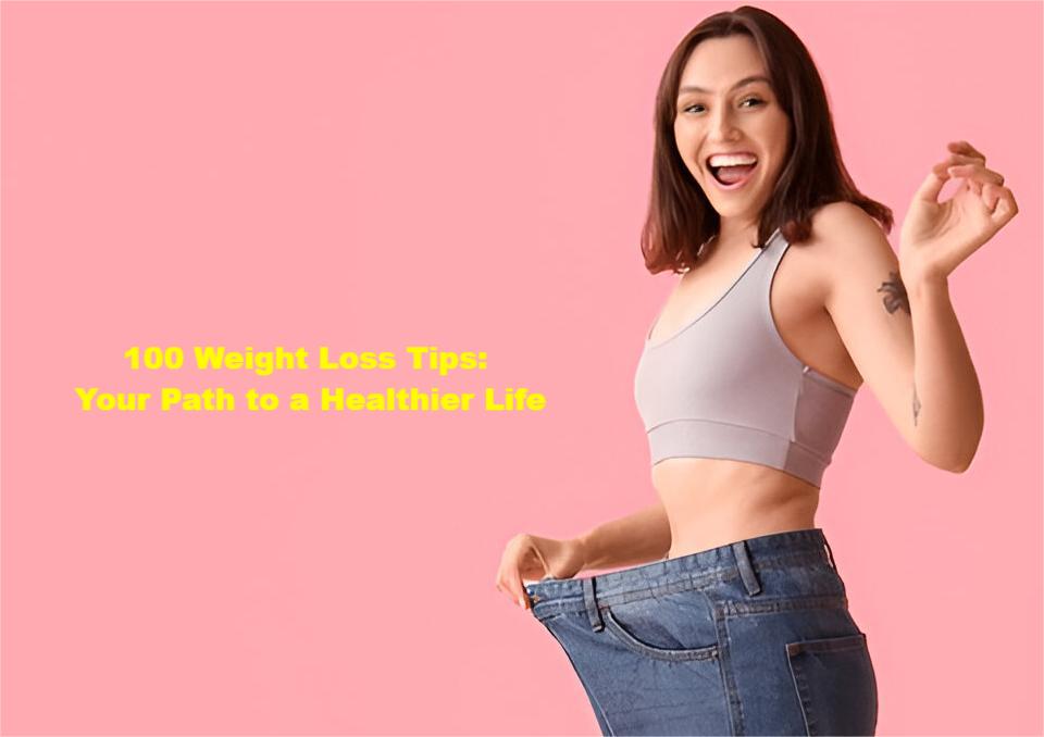 100 Weight Loss Tips: Your Path to a Healthier Life 100 Weight Loss Tips: Your Path to a Healthier Life